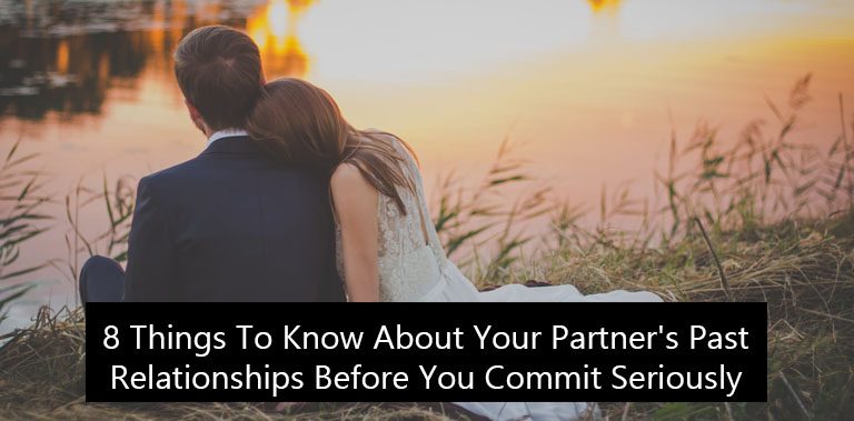 8 Things To Know About Your Partner’s Past Relationships Before You Commit Seriously