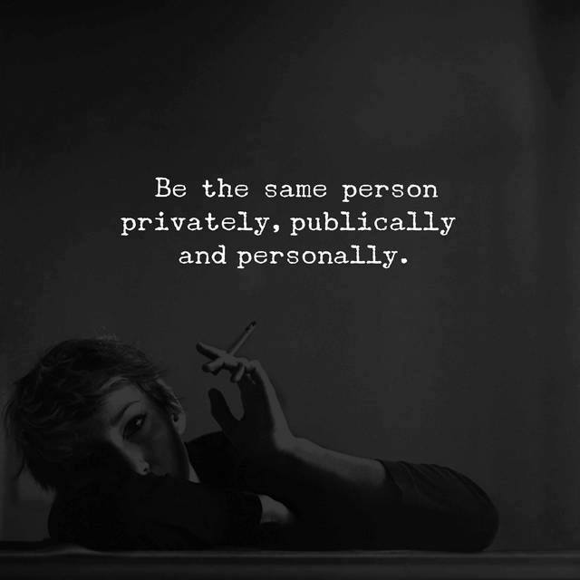 Be the same person privately, publically and personally