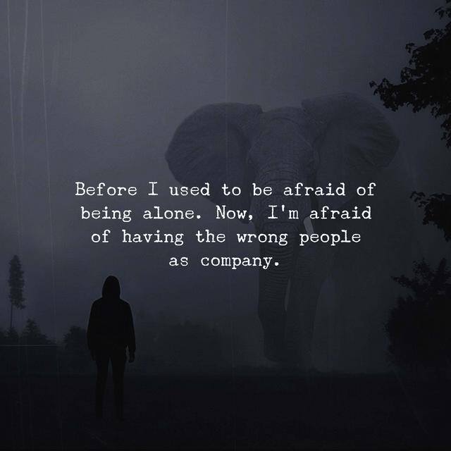 I am afraid of having the wrong people as company