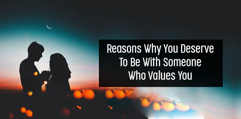 5 Reasons Why You Deserve To Be With Someone Who Values You For Who You Really Are