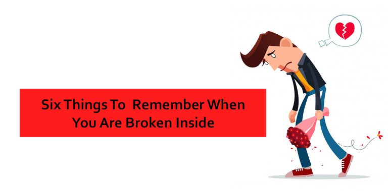 Six Things To Remember When You Are Broken Inside