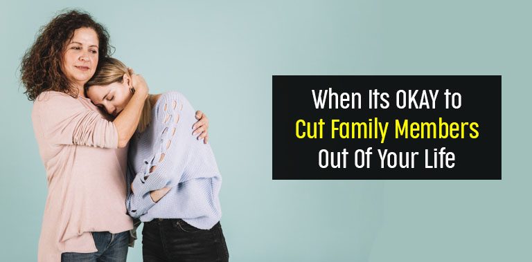 Enough Is Enough – When Its OKAY to Cut Family Members Out Of Your Life